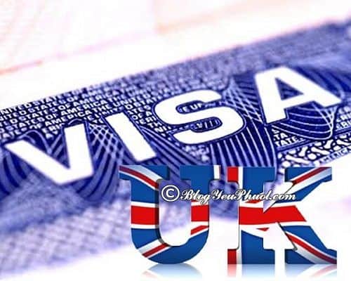 Hướng dẫn làm visa du lịch Anh: Kinh nghiệm xin visa du lịch Anh thuận lợi, nhanh nhất